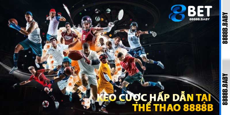 Kèo Cược Hấp Dẫn Tại Thể Thao 8888b