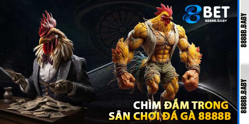Chìm Đắm Trong Sân Chơi Đá Gà 8888b