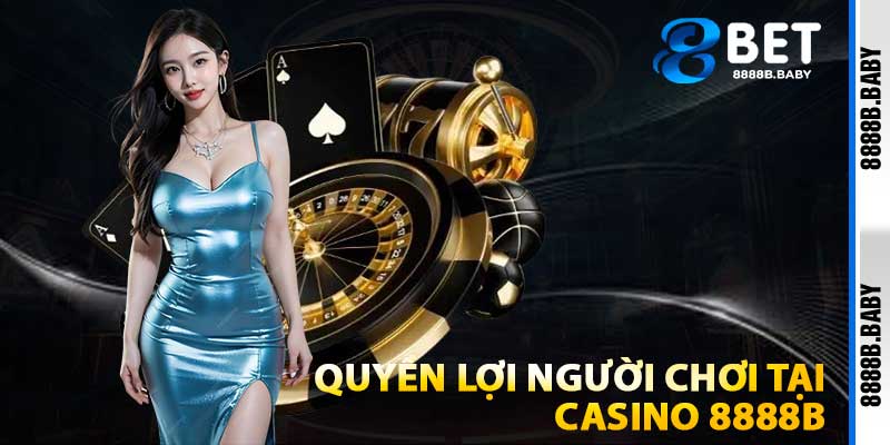 Quyền Lợi Người Chơi Tại Casino 8888b